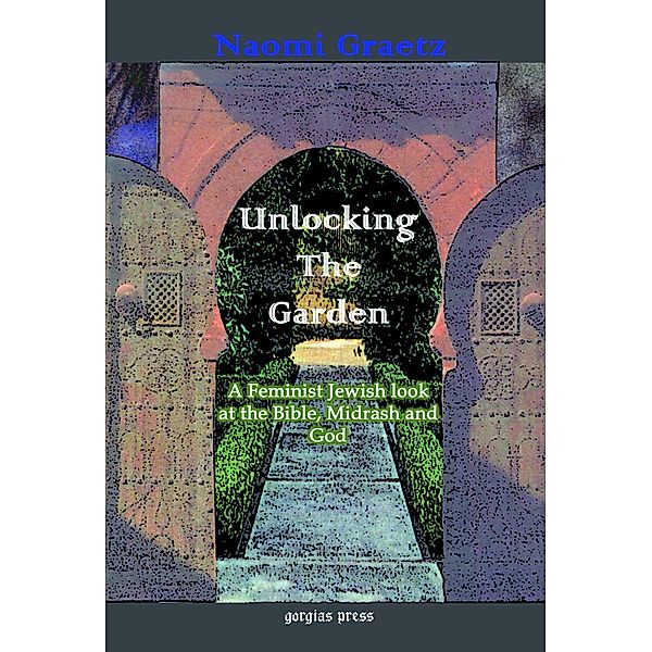 Unlocking the Garden: A Feminist Jewish Look at the Bible, Midrash, and God, Naomi Graetz