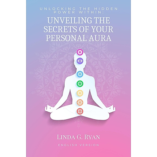 Unlocking the Hidden Power Within: Unveiling the Secrets of Your Personal Aura, Linda G. Ryan