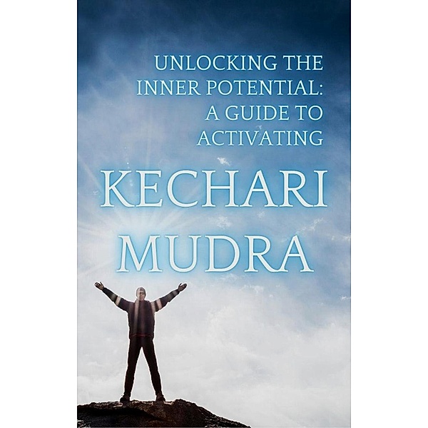 Unlocking the Inner Potential: A Guide to Activating Kechari Mudra, Santosh Thorat
