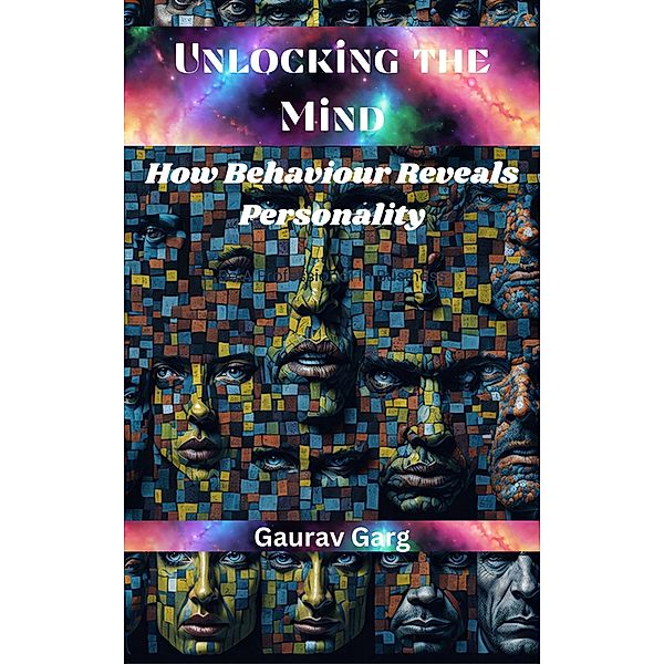 Unlocking the Mind: How Behaviour Reveals Personality, Gaurav Garg