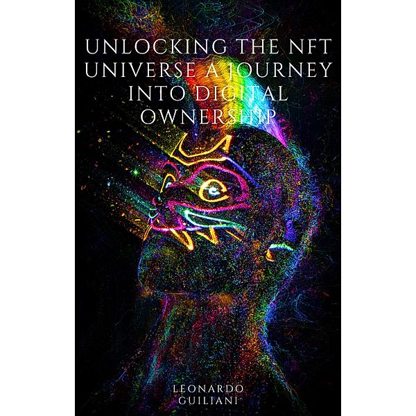 Unlocking the NFT Universe A Journey into Digital Ownership, Leonardo Guiliani