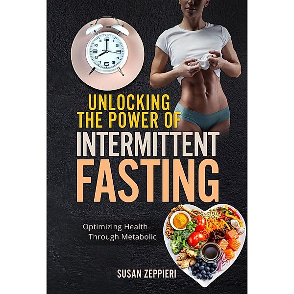 Unlocking the Power of Intermittent Fasting: timizing Health Through Metabolic Flexibility, Susan Zeppieri