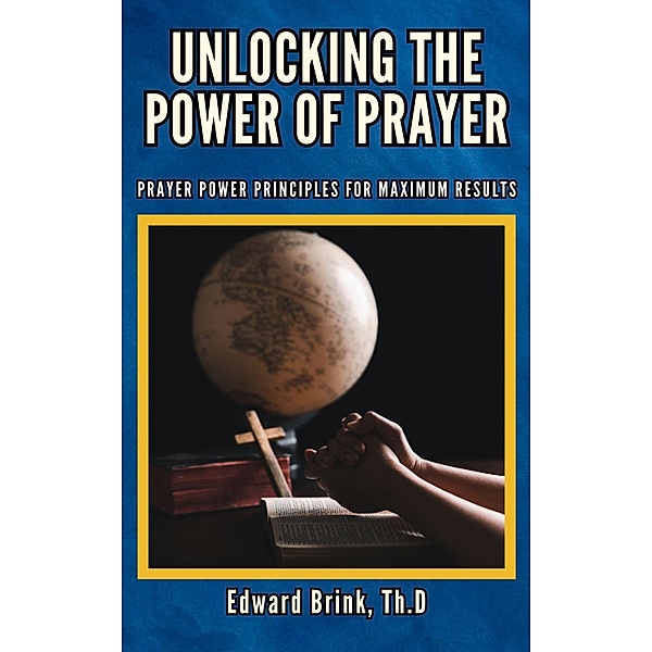 Unlocking the Power of Prayer, Edward Brink