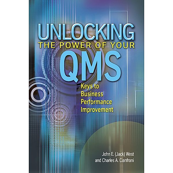 Unlocking the Power of Your QMS, John (Jack) E. West, Charles A. Cianfrani