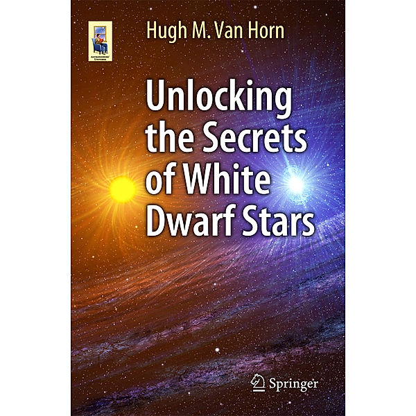 Unlocking the Secrets of White Dwarf Stars, Hugh M. Van Horn