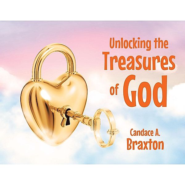 Unlocking the Treasures of God, Candace A. Braxton
