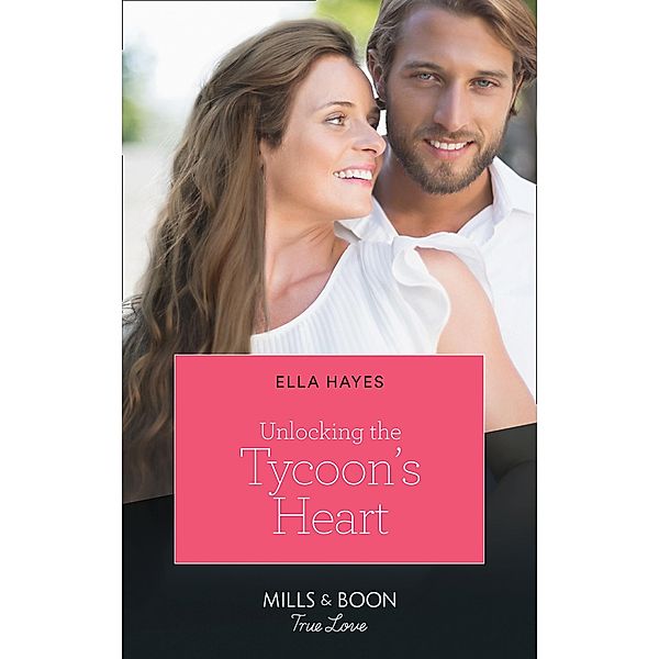 Unlocking The Tycoon's Heart (Mills & Boon True Love) / True Love, Ella Hayes