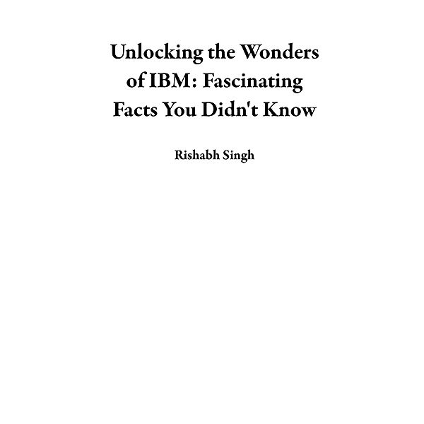 Unlocking the Wonders of IBM: Fascinating Facts You Didn't Know, Rishabh Singh