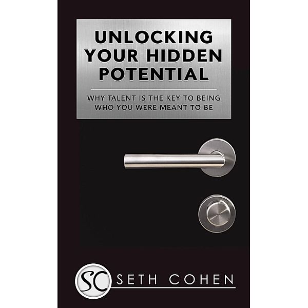 Unlocking Your Hidden Potential: Why Talent Is The Key To Being Who You Were Meant To Be, Seth Cohen