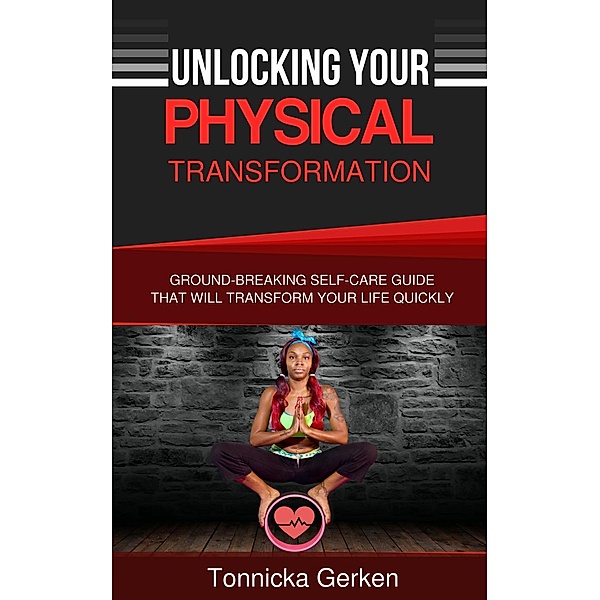 Unlocking Your Physical Transformation, Tonnicka Gerken