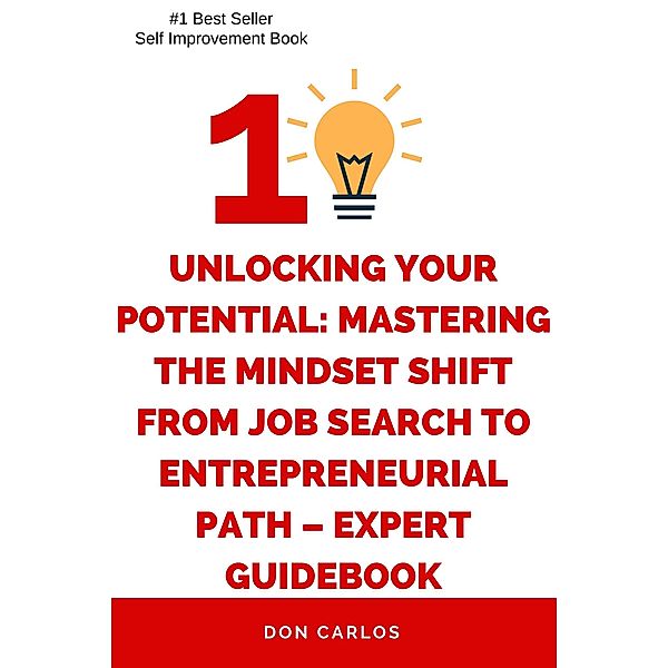Unlocking Your Potential: Mastering the Mindset Shift from Job Search to Entrepreneurial Path - Expert Guidebook, Don Carlos