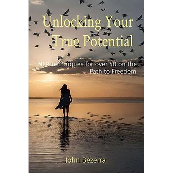 Unlocking Your True Potential, John Bezerra