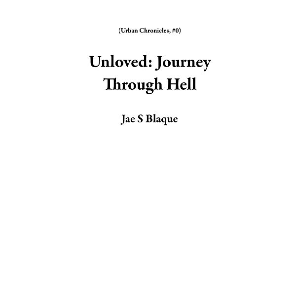 Unloved: Journey Through Hell (Urban Chronicles, #0), Jae S Blaque