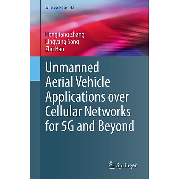 Unmanned Aerial Vehicle Applications over Cellular Networks for 5G and Beyond / Wireless Networks, Hongliang Zhang, Lingyang Song, Zhu Han