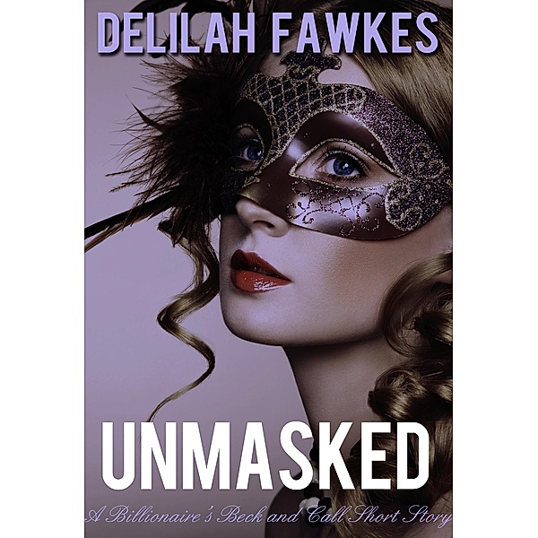 Unmasked: A Billionaire's Beck and Call, Short Story (The Billionaire's Beck and Call, #4) / The Billionaire's Beck and Call, Delilah Fawkes