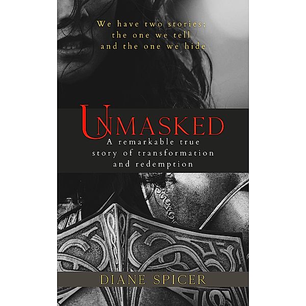 Unmasked: A Remarkable True Story of Transformation and Redemption, Diane Spicer