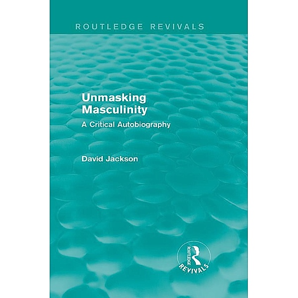 Unmasking Masculinity (Routledge Revivals), David Jackson