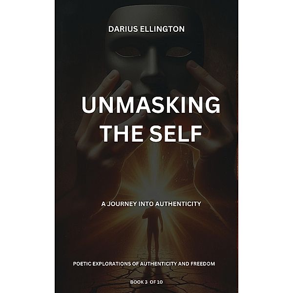 Unmasking The Self A Journey Into Authenticity (Personal Growth and Self-Discovery, #3) / Personal Growth and Self-Discovery, Darius Ellington