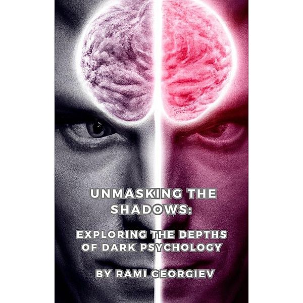 Unmasking the Shadows: Exploring the Depths of Dark Psychology, Rami Georgiev
