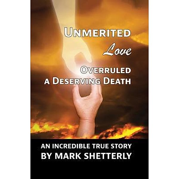 Unmerited Love Overruled A Deserving Death, Mark Shetterly