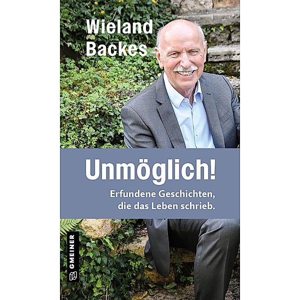 Unmöglich! / Kurzgeschichten im GMEINER-Verlag, Wieland Backes