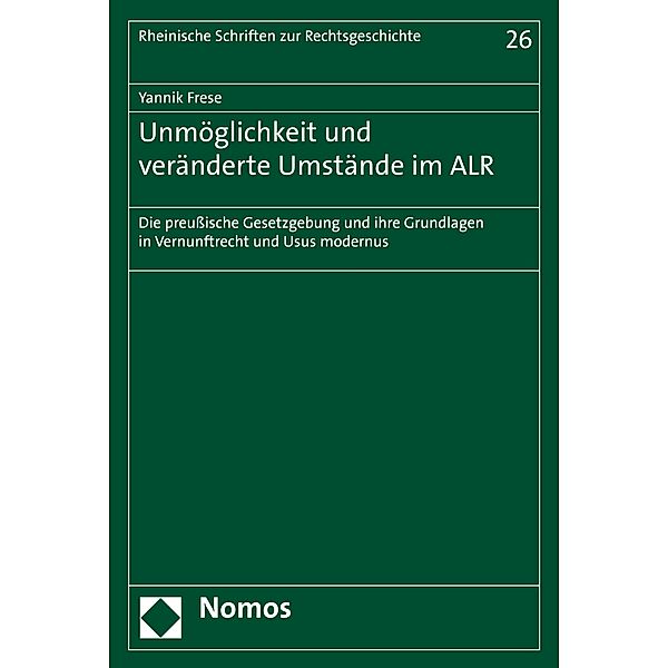 Unmöglichkeit und veränderte Umstände im ALR / Rheinische Schriften zur Rechtsgeschichte Bd.26, Yannik Frese