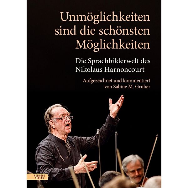 Unmöglichkeiten sind die schönsten Möglichkeiten, Nikolaus Harnoncourt, Sabine M. Gruber