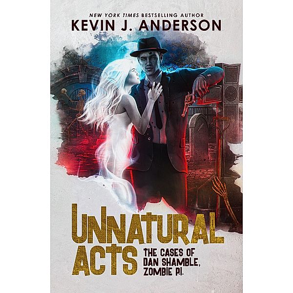 Unnatural Acts (Dan Shamble, Zombie PI, #2) / Dan Shamble, Zombie PI, Kevin J. Anderson