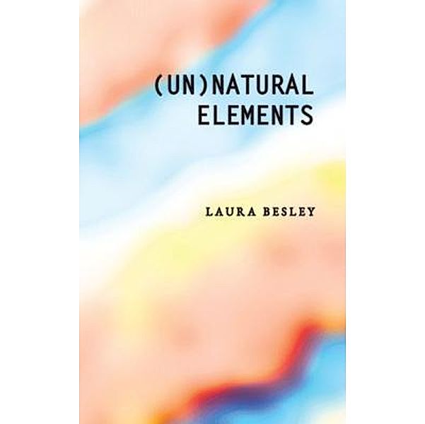 (Un)Natural Elements, Laura Besley