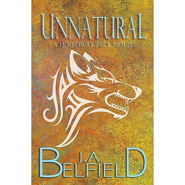 Unnatural (Holloway Pack, #4) / Holloway Pack, J. A. Belfield