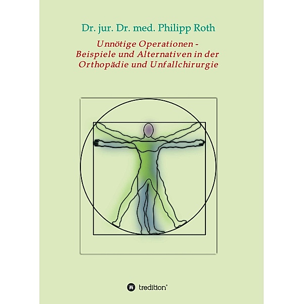 Unnötige Operationen -  Beispiele und Alternativen in der  Orthopädie und Unfallchirurgie, jur. Philipp Roth