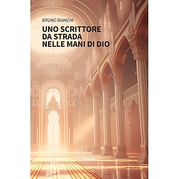 Uno scrittore da strada nelle mani di Dio, Bruno Bianchi