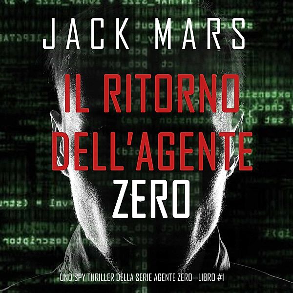 Uno spy thriller della serie Agente Zero - 1 - Il ritorno dell'Agente Zero (Uno spy thriller della serie Agente Zero—Libro #1), Jack Mars