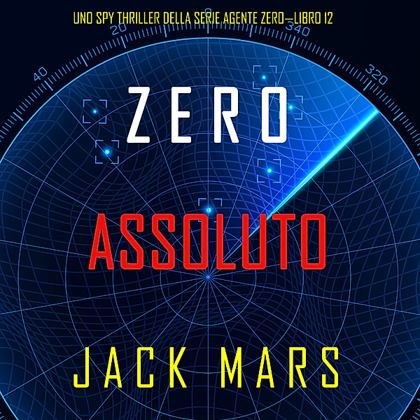 Uno spy thriller della serie Agente Zero - 12 - Zero Assoluto (Uno Spy Thriller della serie Agente Zero—Libro #12), Jack Mars