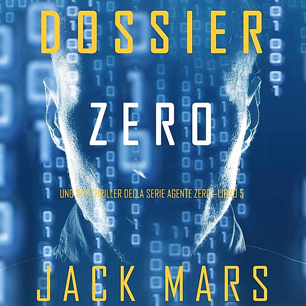 Uno spy thriller della serie Agente Zero - 5 - Dossier Zero (Uno spy thriller della serie Agente Zero—Libro #5), Jack Mars
