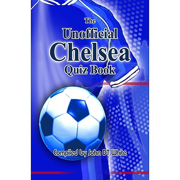 Unofficial Chelsea Quiz Book, John Dt White