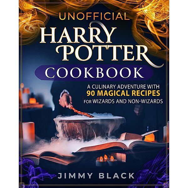 Unofficial Harry Potter Cookbook: a Culinary Adventure With 90 Magical Recipes For Wizards And Non-Wizards, Jimmy Black