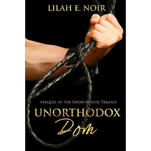 Unorthodox Dom (The Unorthodox Trilogy, #0.5) / The Unorthodox Trilogy, Lilah E. Noir