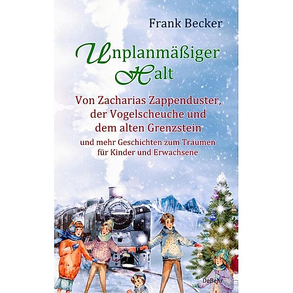 Unplanmäßiger Halt - Von Zacharias Zappenduster, der Vogelscheuche und dem alten Grenzstein und mehr Geschichten zum Träumen für Kinder und Erwachsene, Frank Becker