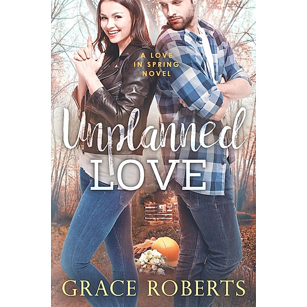 Unplanned Love (Love In Spring, #2) / Love In Spring, Grace Roberts