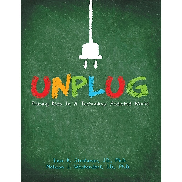 Unplug: Raising Kids In a Technology Addicted World, J. D. Strohman, J. D. Westendorf