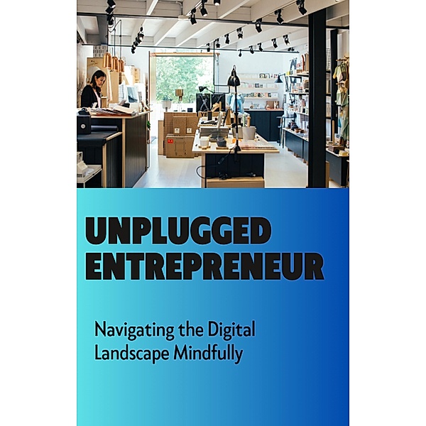 Unplugged Entrepreneur: Navigating the Digital Landscape Mindfully / Unplugged Entrepreneur, Durgaprasad