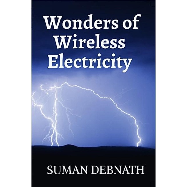 Unplugged: Exploring the Wonders of Wireless Electricity, Suman Debnath