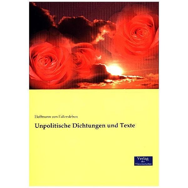 Unpolitische Dichtungen und Texte, August Heinrich Hoffmann Von Fallersleben