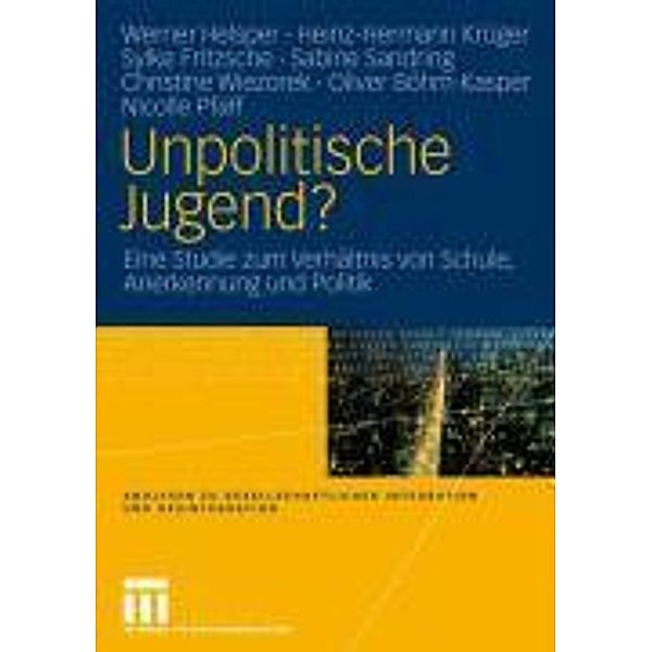 Unpolitische Jugend? / Analysen zu gesellschaftlicher Integration und Desintegration, Werner Helsper, Heinz-Hermann Krüger, Sylke Fritzsche, Sabine Sandring, Christine Wiezorek, Oliver Böhm-Kasper, Nicolle Pfaff