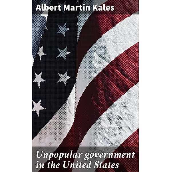 Unpopular government in the United States, Albert Martin Kales