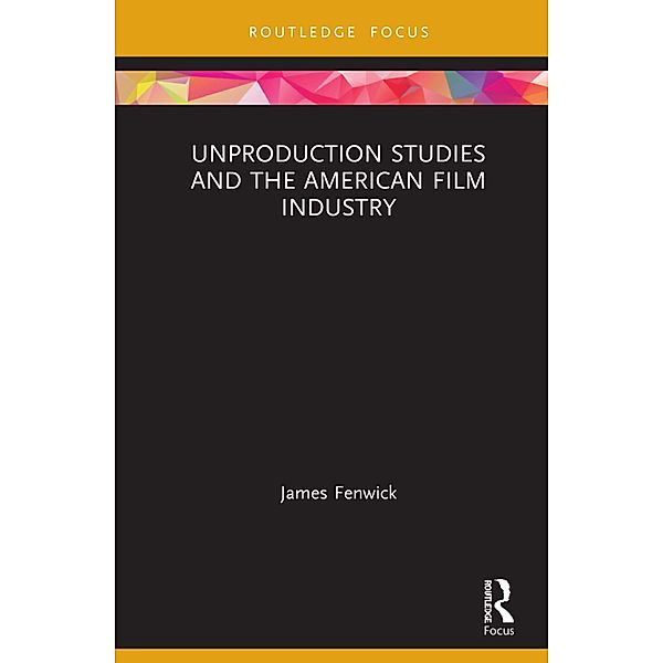 Unproduction Studies and the American Film Industry, James Fenwick