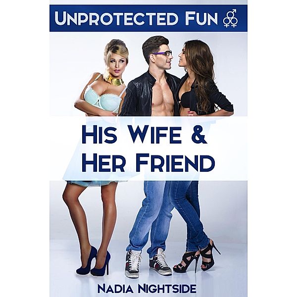 Unprotected Fun - His Wife & Her Friend (Fertile Threesomes, #1) / Fertile Threesomes, Nadia Nightside