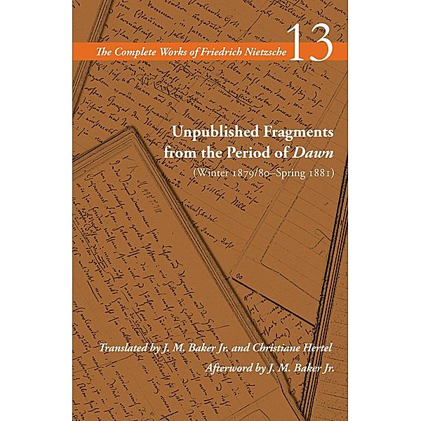 Unpublished Fragments from the Period of Dawn (Winter 1879/80-Spring 1881) / The Complete Works of Friedrich Nietzsche, Friedrich Nietzsche