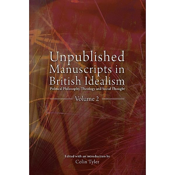 Unpublished Manuscripts in British Idealism - Volume 2 / Unpublished Manuscripts in British Idealism, Colin Tyler